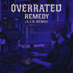 Overrated - Remedy (A.L.K. Remix) Work in progress [FREE DL]