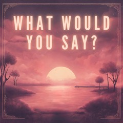 What Would You Say? (Prod. Instant) (Lyrics In Desc.)