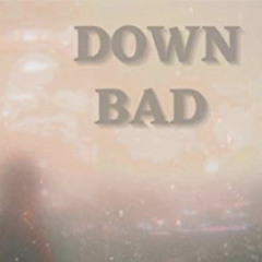 Down bad