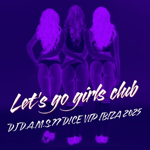 DJ D.A.M.S.77 DICE Lets Go Girls Vip IBIZA club exclu 2025
