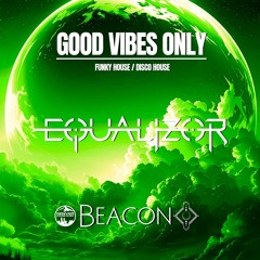 Disco House - Equalizor - GOOD VIBES ONLY at Beacon