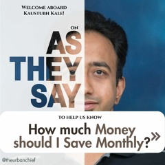How much Money should I Save every month? As They Say - Kaustubh