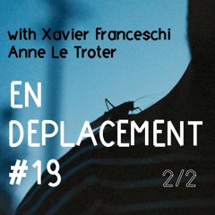 En Déplacement #19 with Xavier Franceschi & Anne Le Troter (2/2)