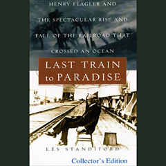 [DOWNLOAD] PDF 💞 Last Train to Paradise: Henry Flagler and the Spectacular Rise and