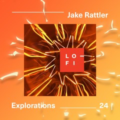 Jake Rattler LO-FI Presents EXPLORATIONS  24