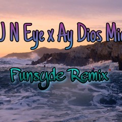 U N Eye X Ay Dios Mio (Funsyde Remix)