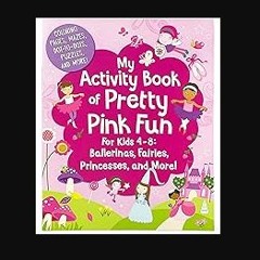 [PDF] eBOOK Read ❤ My Activity Book of Pretty Pink Fun for Girls 4-8: Ballerinas, Fairies, Princes