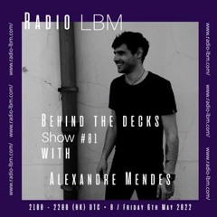 Alexandre Mendes @ Radio LBM - Behind The Decks ep.01 - May 2022