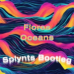 Flores- Oceans (Splynts Bootleg)