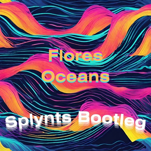 Flores- Oceans (Splynts Bootleg)