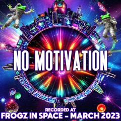No Motivation - Recorded at TRiBE of FRoG Frogz in Space - March 2023 (Room 4)