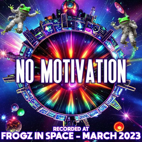 No Motivation - Recorded at TRiBE of FRoG Frogz in Space - March 2023 (Room 4)