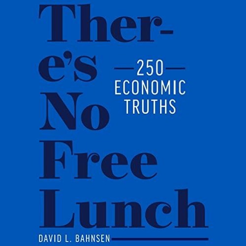 Get EBOOK 💏 There’s No Free Lunch: 250 Economic Truths by  David L. Bahnsen,David L.