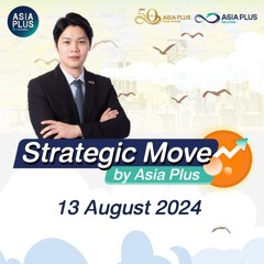 Strategic Move by Asia Plus วันที่ 13 สิงหาคม 2567