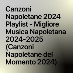 Canzoni Napoletane 2024 Playlist - Migliore Musica Napoletana 2024-2025