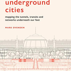 [Get] EBOOK 📭 Underground Cities: Mapping the tunnels, transits and networks underne