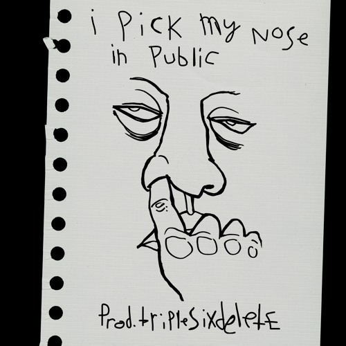 I PICK MY NOSE IN PUBLIC ᴘʀᴏᴅ. ᴛʀɪᴘʟᴇsɪxᴅᴇʟᴇᴛᴇ