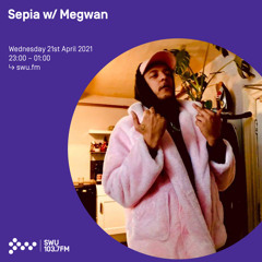Sepia w/ Megwan - 21st APR 2021