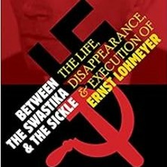 Get PDF 📂 Between the Swastika and the Sickle: The Life, Disappearance, and Executio