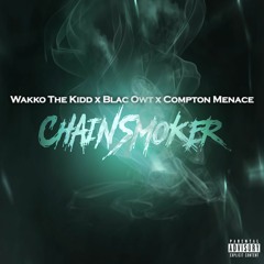 ChainSmoker - Wakko The Kidd x Blac Owt x Compton Menace (Prod. Manzo)