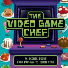 read✔ The Video Game Chef: 76 Iconic Foods from Pac-Man to Elden Ring