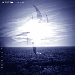 NIkademis Feat. Between Us - All The Same (Matt Ryan Remix)