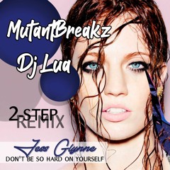Jess Glynne - Don't Be So Hard On Yourself (Mutantbreakz & Dj Lua 2Step Remix)Free Download