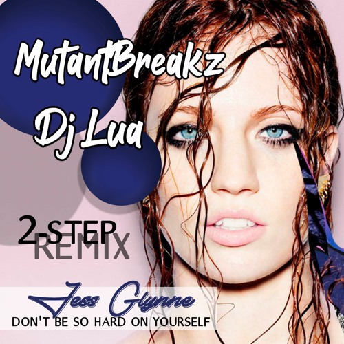 Jess Glynne - Don't Be So Hard On Yourself (Mutantbreakz & Dj Lua 2Step Remix)Free Download