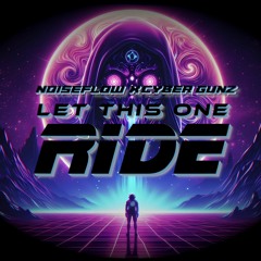 Noiseflow X Cyber Gunz - Let this one Ride