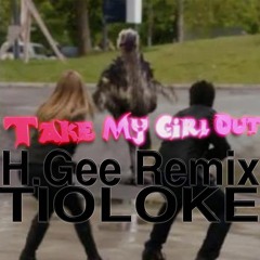TAKE MY GIRL OUT (H.Gee Remix)