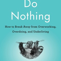 Read Do Nothing: How to Break Away from Overworking, Overdoing, and