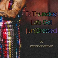 It's Thursday. Let's Get (un)Dressed.