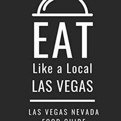 GET [PDF EBOOK EPUB KINDLE] EAT LIKE A LOCAL- LAS VEGAS: Las Vegas Nevada Food Guide