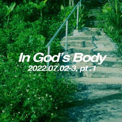 220702-3 In God's Body pt.1