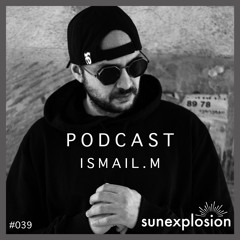 Sunexplosion Podcast #39 - ISMAIL.M (Melodic Techno, Progressive House DJ Mix)