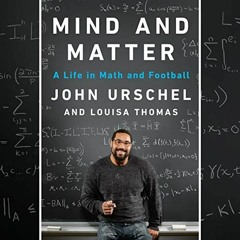 [Read] EBOOK 🎯 Mind and Matter: A Life in Math and Football by  John Urschel,Louisa