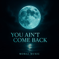 You Ain’t Come Back