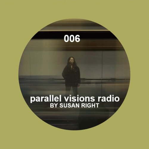 parallel visions radio 006 by SUSAN RIGHT