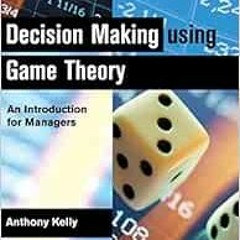 ❤️ Read Decision Making Using Game Theory: An Introduction for Managers by Anthony Kelly