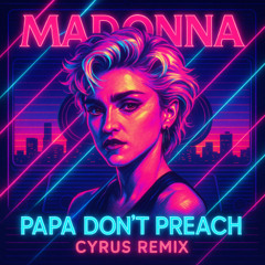 Madonna - Papa Don't Preach (Cyrus Remix)