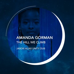 AMANDA GORMAN - THE HILL WE CLIMB - JASON ALIAS UNITY DUB