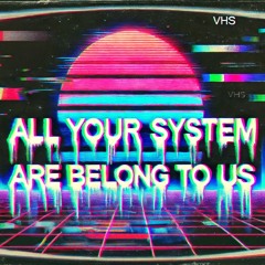ALL YOUR SYSTEM ARE BELONG TO US
