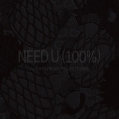Need U (100%) [Autumn Drake Project Remix]