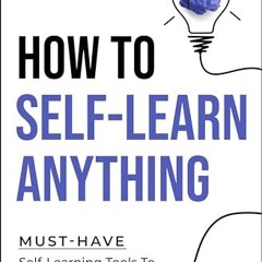 Free Download How To Self-Learn Anything: Must-Have Self-Learning Tools To Become An Expert In Any
