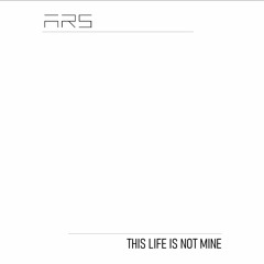 ARS - This Life Is Not Mine