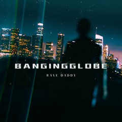 Rave Daddy - Banging Globe (FREE DOWNLOAD)