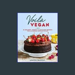 {READ/DOWNLOAD} ❤ Voilà Vegan: 85 Decadent, Secretly Plant-Based Desserts from an American Pâtisse