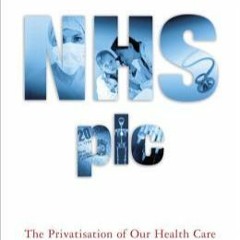 Download Book [PDF] NHS plc: The Privatisation of Our Health Care