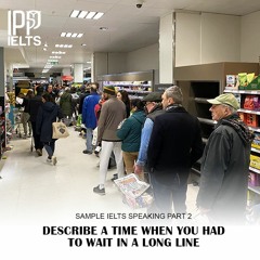Sample IELTS Speaking Part 2: Describe a time when you had to wait in a long line