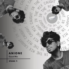 CAUGHT IN THE MIX - 71 (GUEST MIX BY ANIONE)